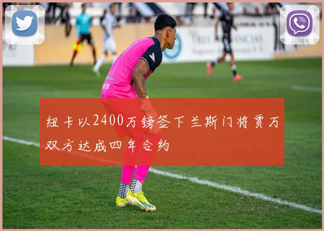 纽卡以2400万镑签下兰斯门将贾万双方达成四年合约